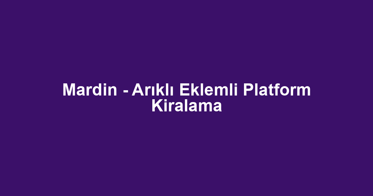Mardin - Arıklı Eklemli Platform Kiralama