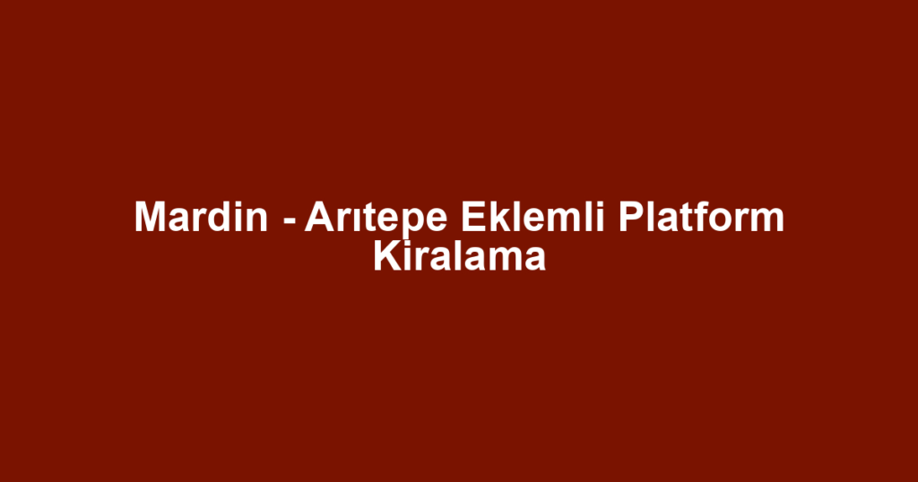 Mardin - Arıtepe Eklemli Platform Kiralama