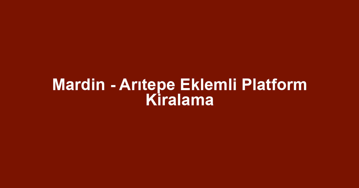 Mardin - Arıtepe Eklemli Platform Kiralama