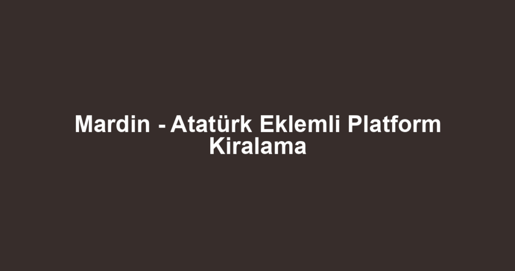 Mardin - Atatürk Eklemli Platform Kiralama