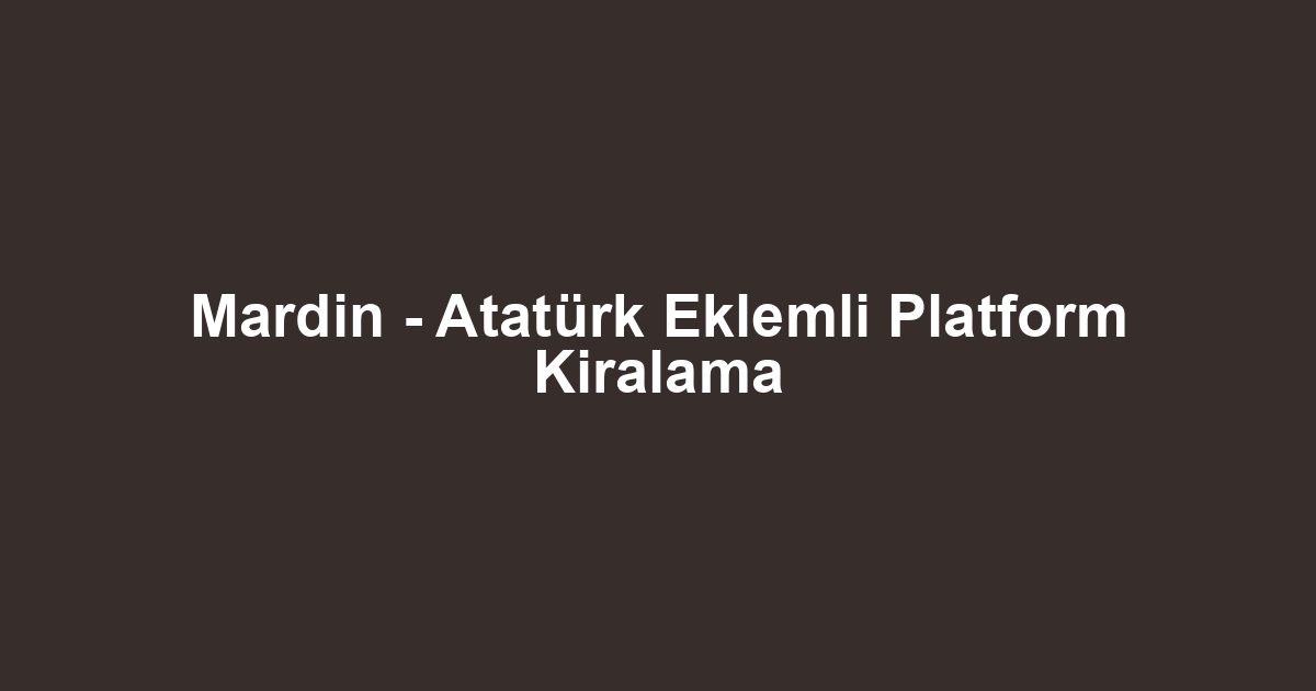 Mardin - Atatürk Eklemli Platform Kiralama