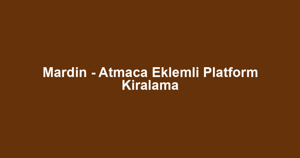 Mardin - Atmaca Eklemli Platform Kiralama
