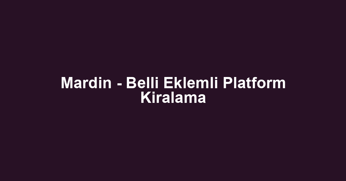 Mardin - Belli Eklemli Platform Kiralama