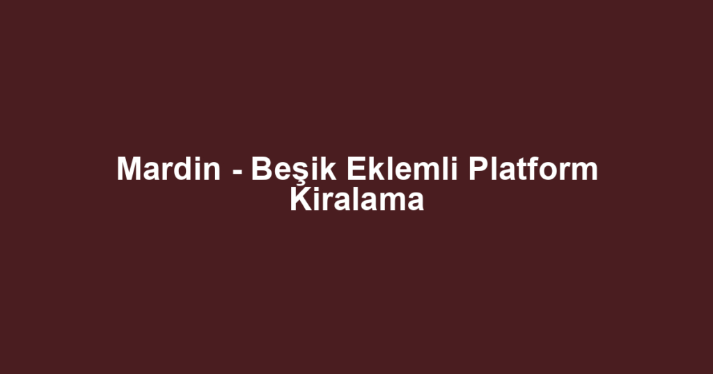 Mardin - Beşik Eklemli Platform Kiralama