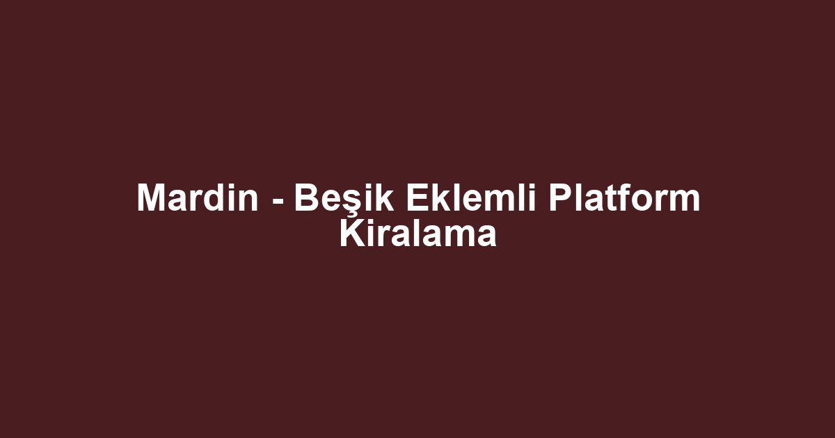 Mardin - Beşik Eklemli Platform Kiralama