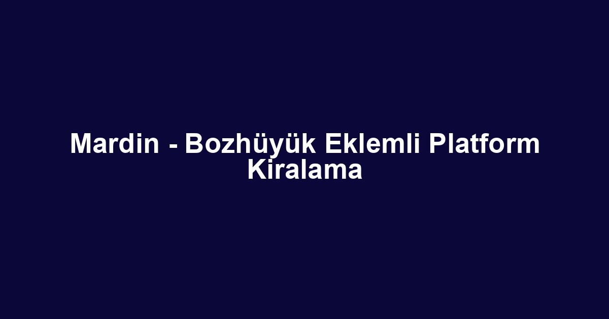 Mardin - Bozhüyük Eklemli Platform Kiralama