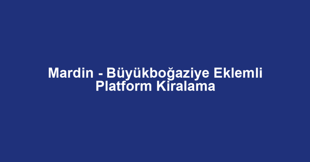 Mardin - Büyükboğaziye Eklemli Platform Kiralama