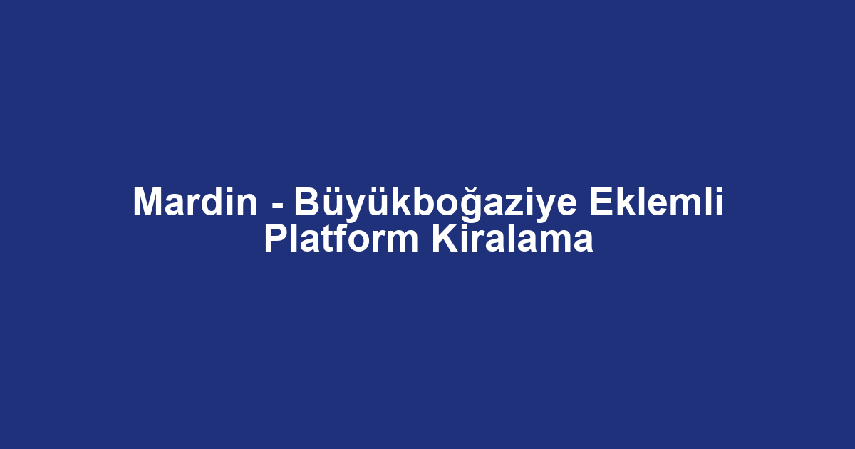 Mardin - Büyükboğaziye Eklemli Platform Kiralama