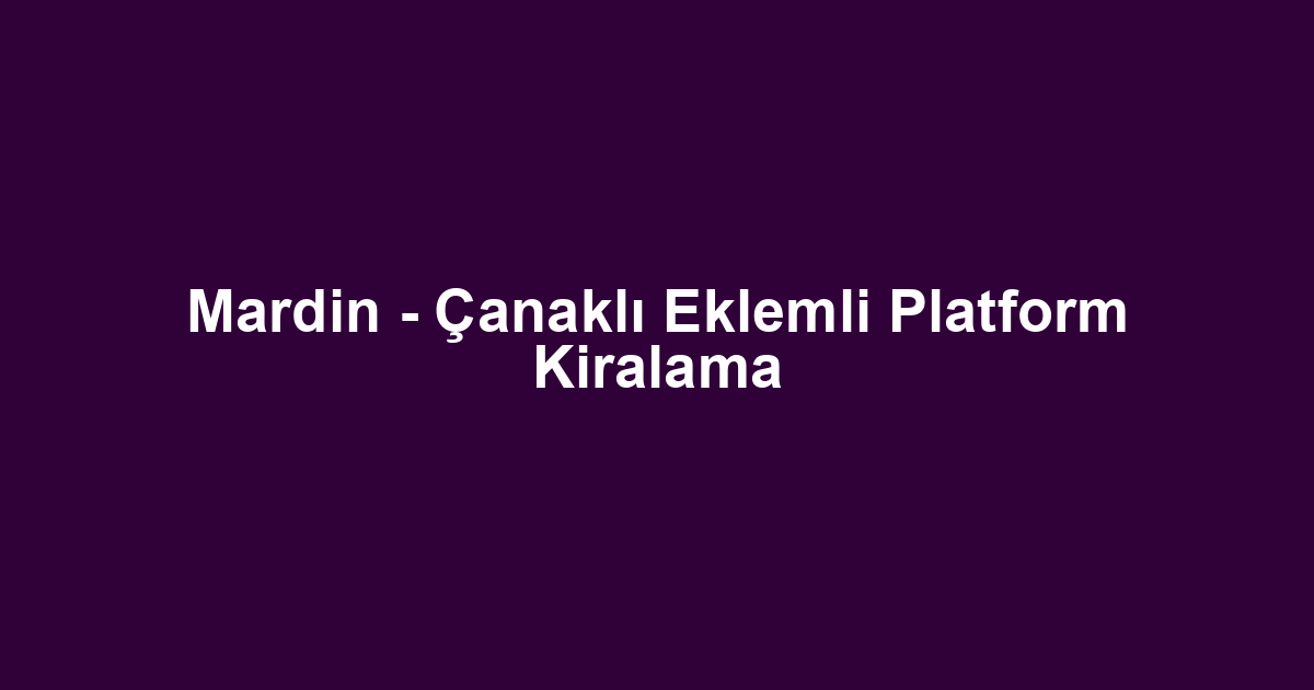 Mardin - Çanaklı Eklemli Platform Kiralama