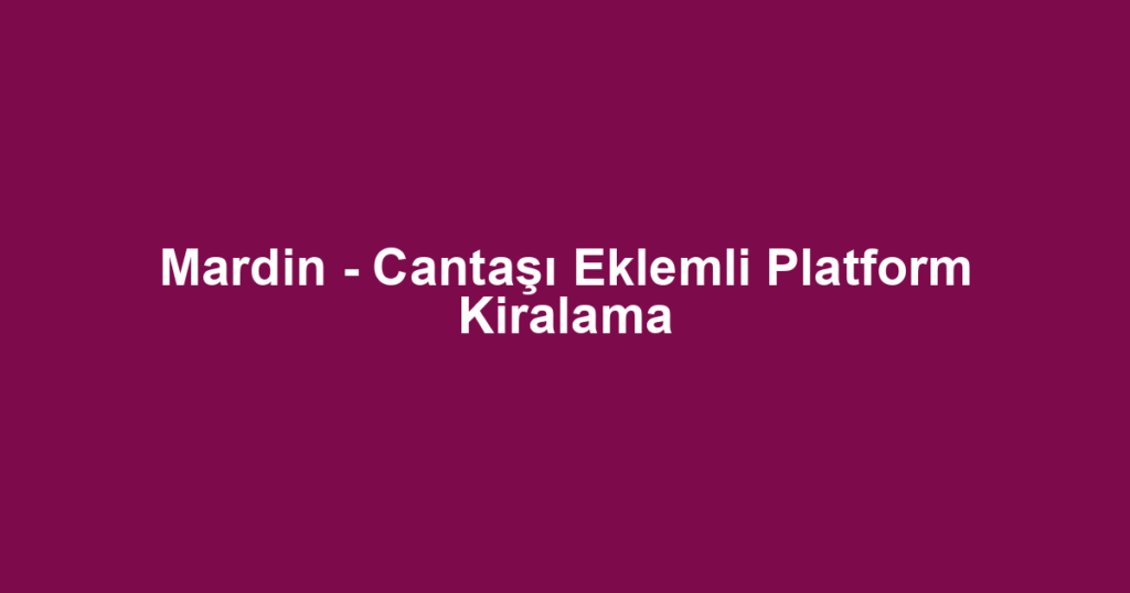 Mardin - Cantaşı Eklemli Platform Kiralama