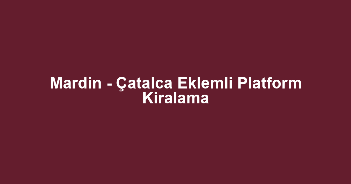 Mardin - Çatalca Eklemli Platform Kiralama