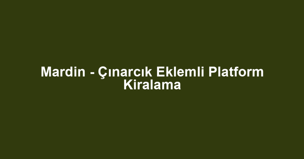 Mardin - Çınarcık Eklemli Platform Kiralama