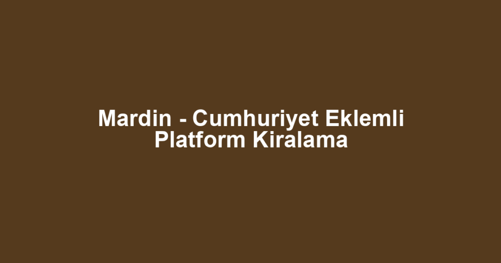 Mardin - Cumhuriyet Eklemli Platform Kiralama