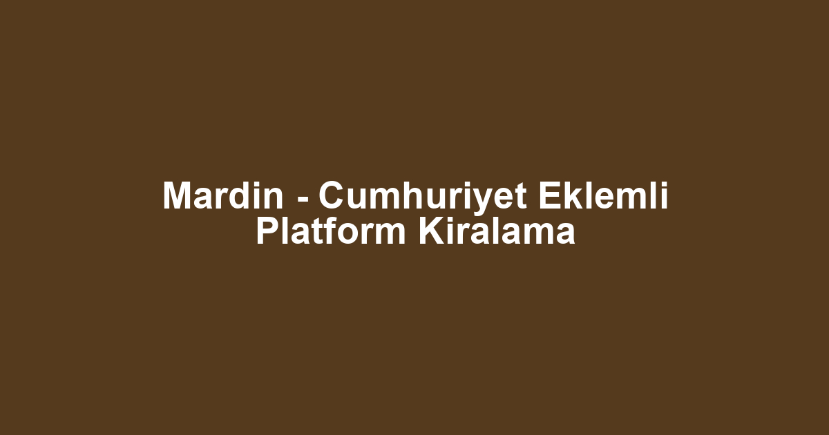 Mardin - Cumhuriyet Eklemli Platform Kiralama