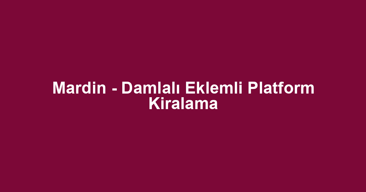 Mardin - Damlalı Eklemli Platform Kiralama
