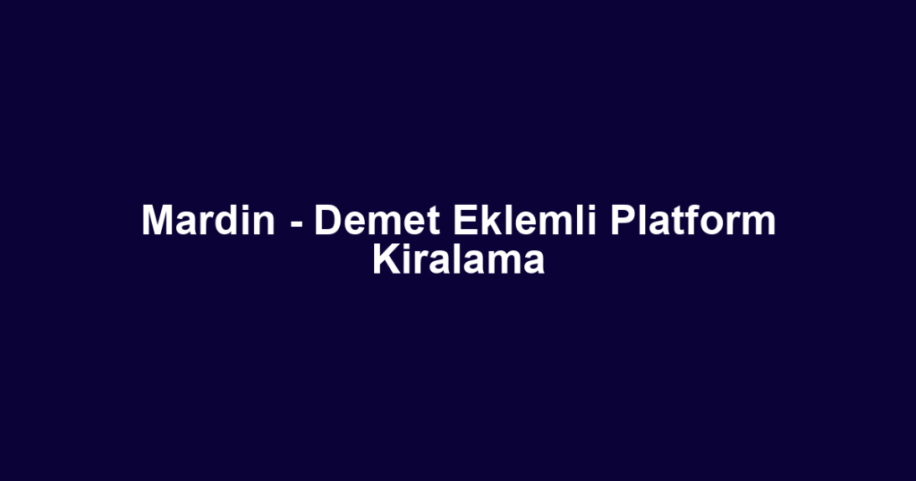 Mardin - Demet Eklemli Platform Kiralama