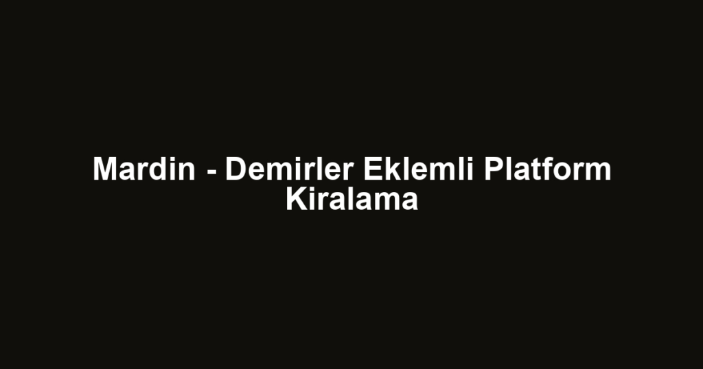 Mardin - Demirler Eklemli Platform Kiralama