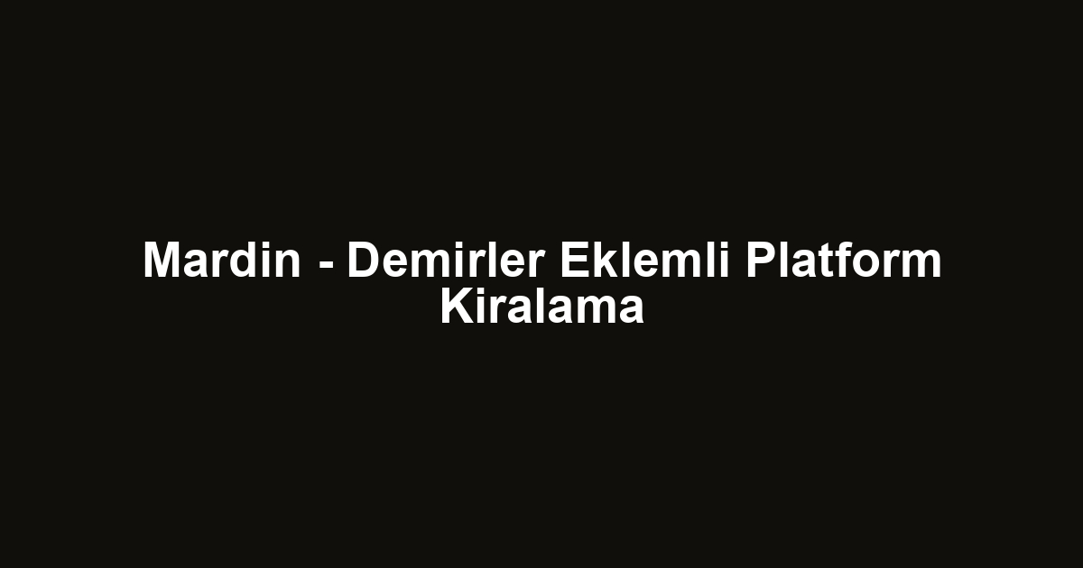 Mardin - Demirler Eklemli Platform Kiralama