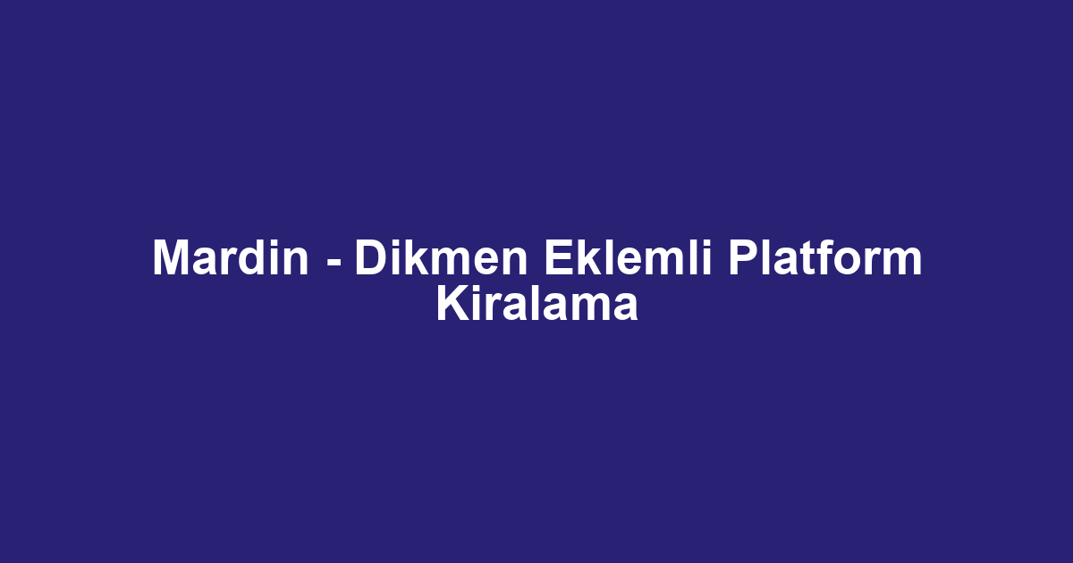 Mardin - Dikmen Eklemli Platform Kiralama