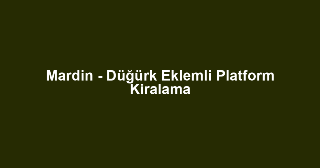 Mardin - Düğürk Eklemli Platform Kiralama