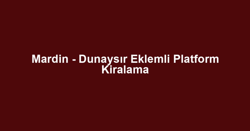 Mardin - Dunaysır Eklemli Platform Kiralama