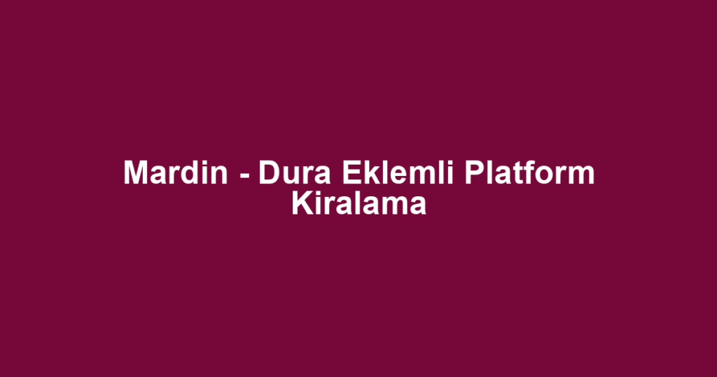 Mardin - Dura Eklemli Platform Kiralama