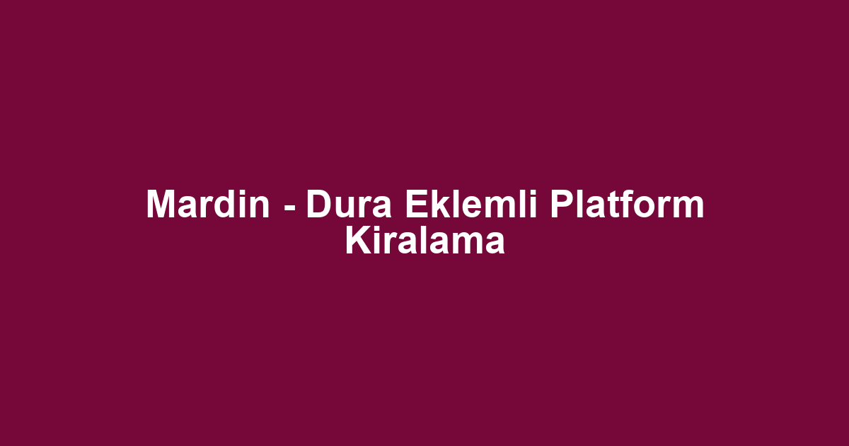 Mardin - Dura Eklemli Platform Kiralama