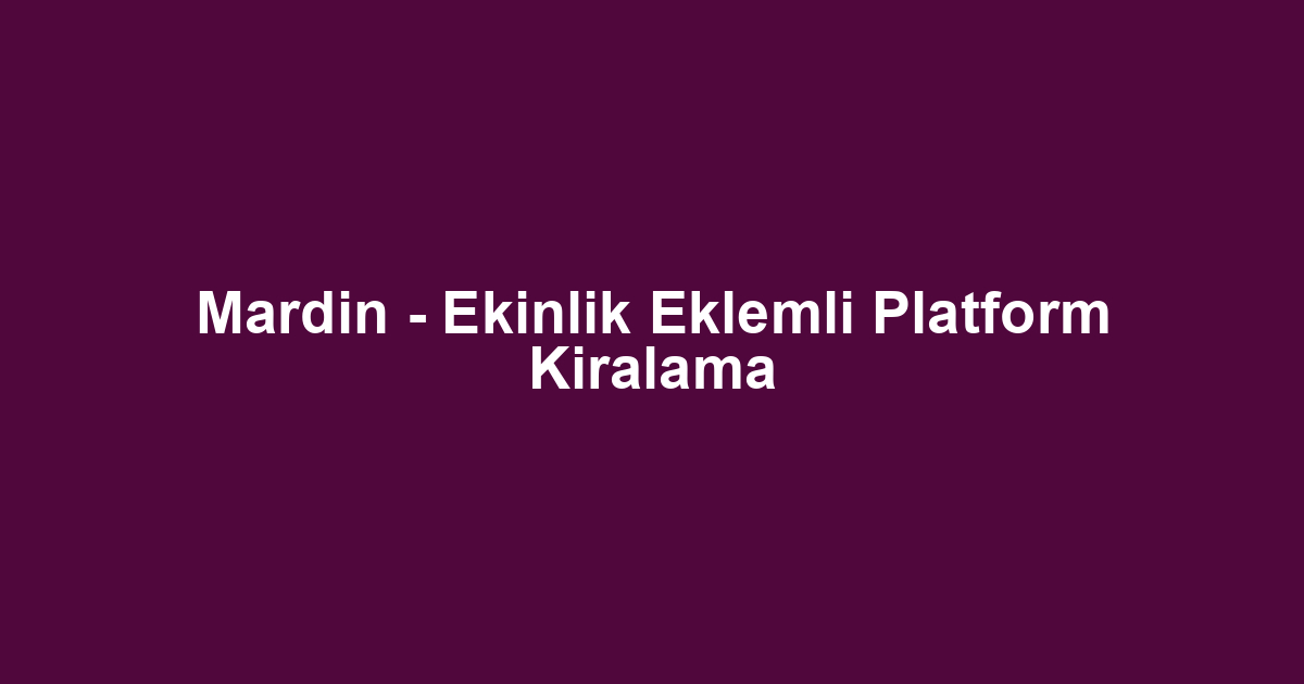 Mardin - Ekinlik Eklemli Platform Kiralama