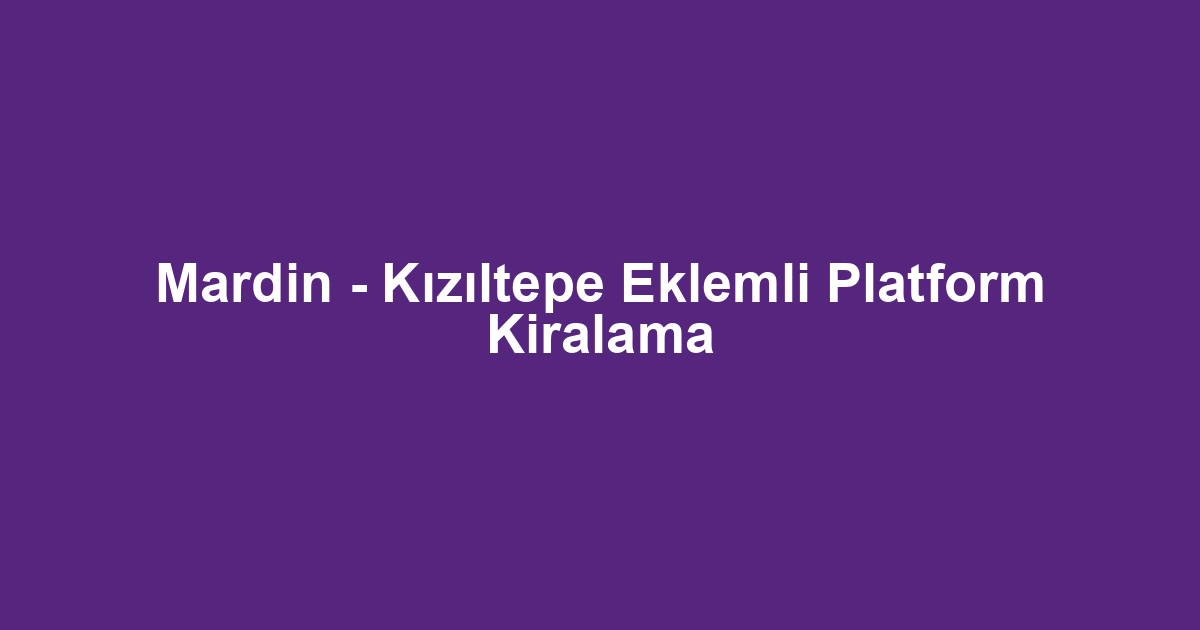 Mardin - Kızıltepe Eklemli Platform Kiralama