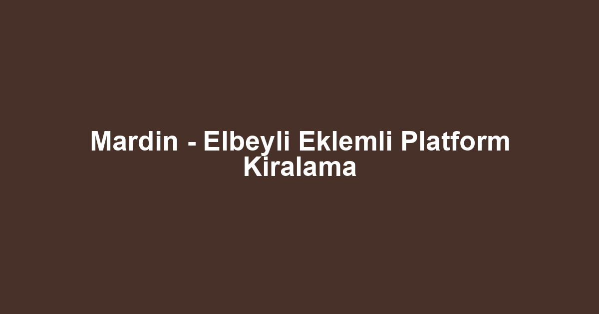 Mardin - Elbeyli Eklemli Platform Kiralama