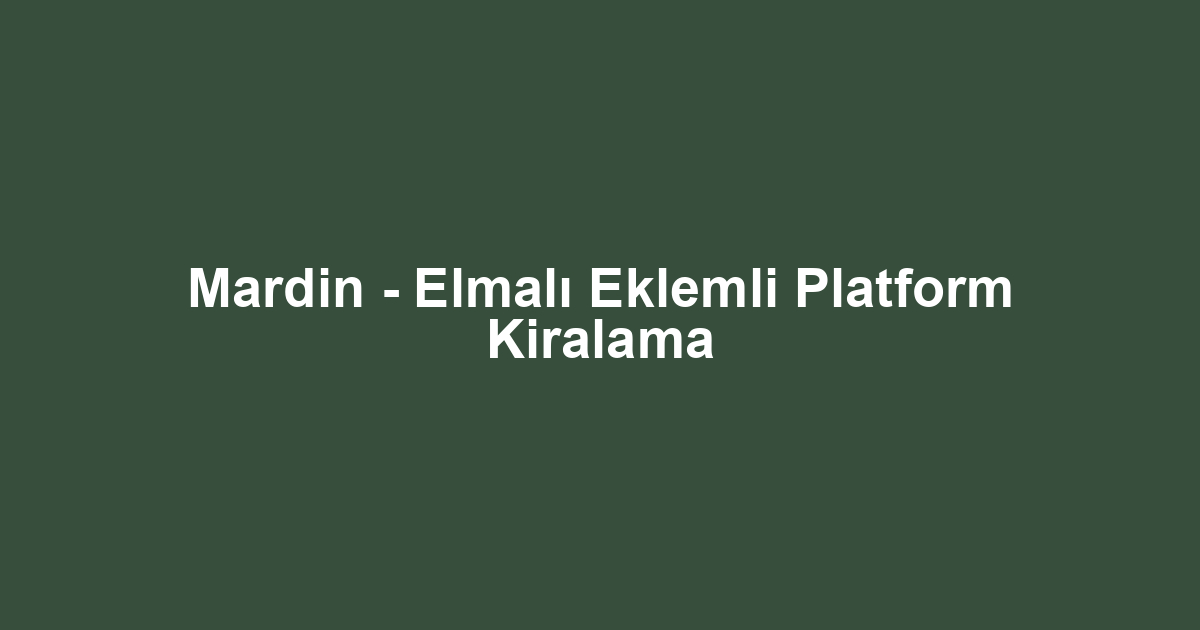 Mardin - Elmalı Eklemli Platform Kiralama