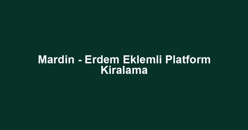Mardin - Erdem Eklemli Platform Kiralama