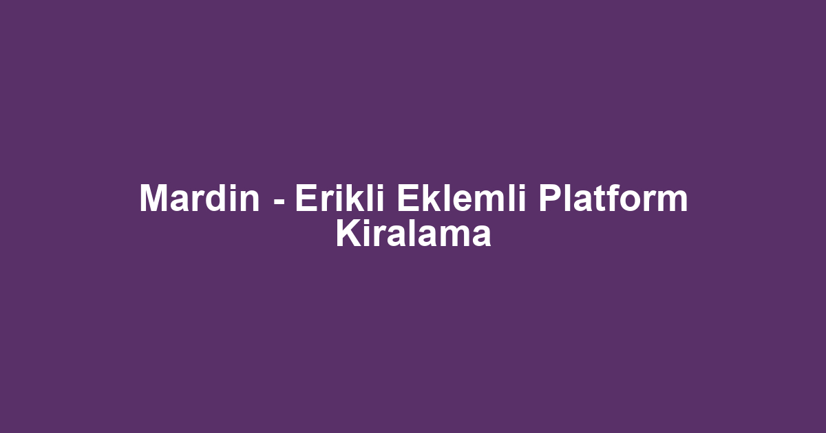 Mardin - Erikli Eklemli Platform Kiralama