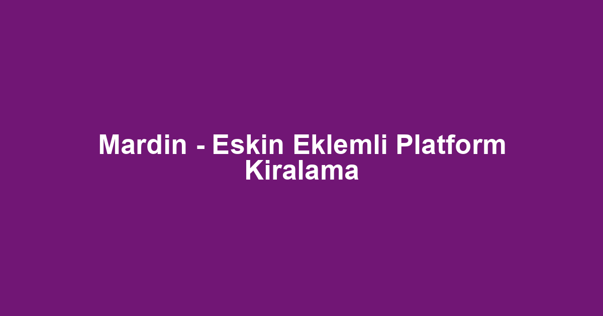 Mardin - Eskin Eklemli Platform Kiralama