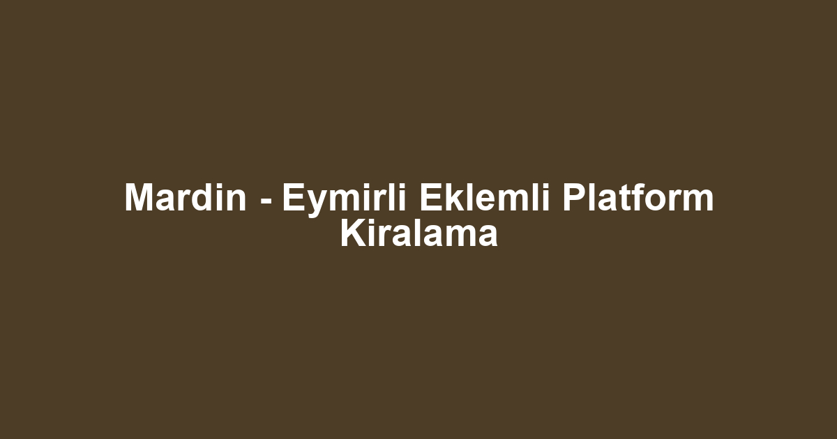 Mardin - Eymirli Eklemli Platform Kiralama