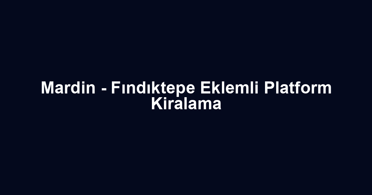 Mardin - Fındıktepe Eklemli Platform Kiralama