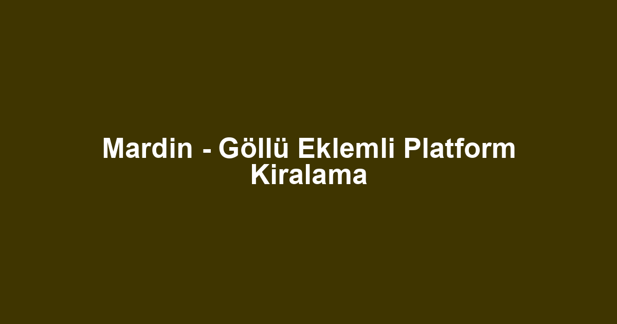 Mardin - Göllü Eklemli Platform Kiralama