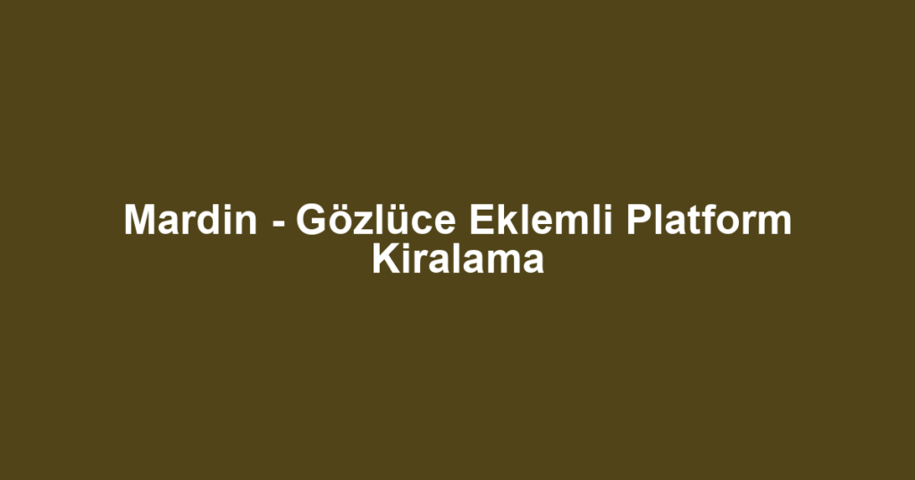 Mardin - Gözlüce Eklemli Platform Kiralama