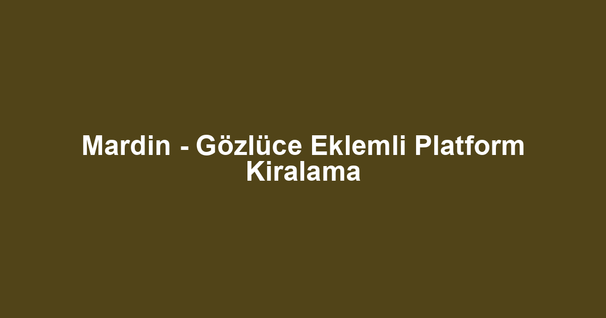 Mardin - Gözlüce Eklemli Platform Kiralama