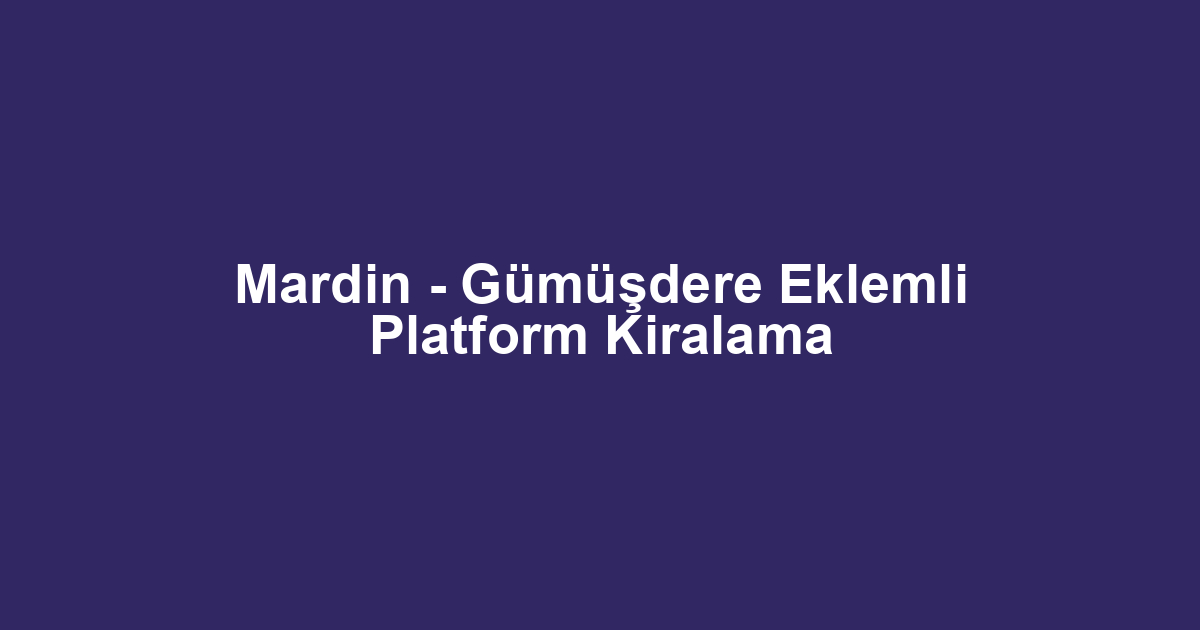 Mardin - Gümüşdere Eklemli Platform Kiralama