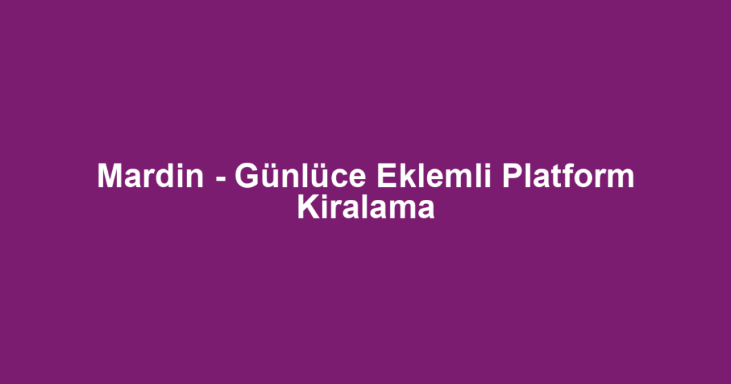 Mardin - Günlüce Eklemli Platform Kiralama