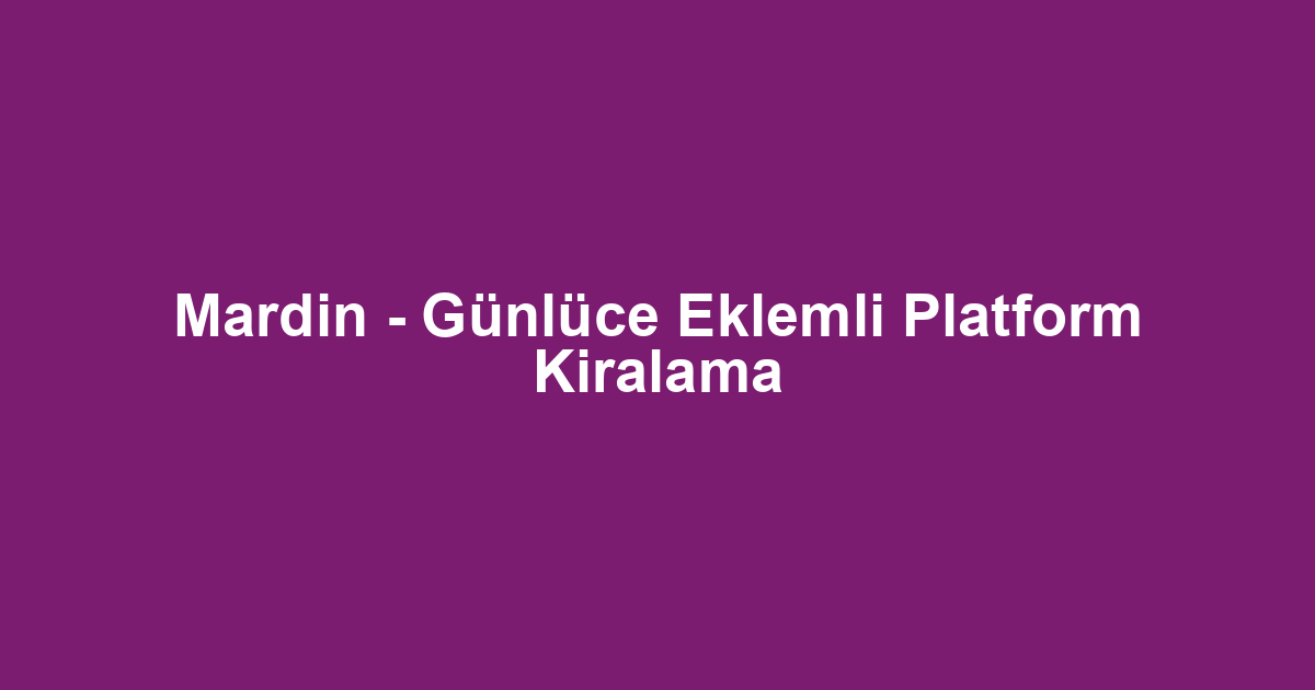 Mardin - Günlüce Eklemli Platform Kiralama