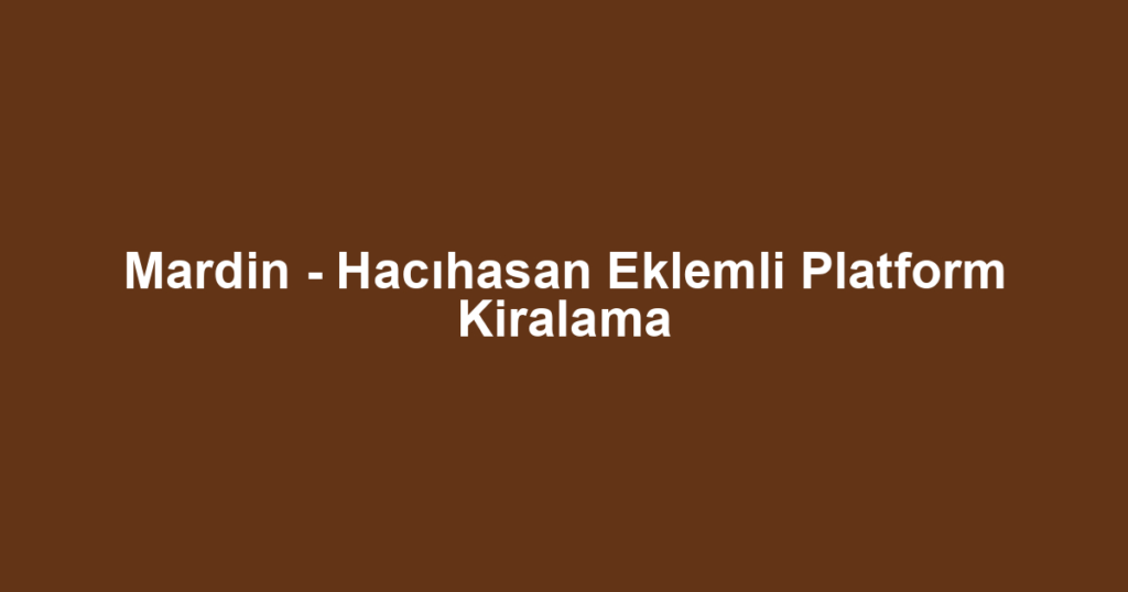 Mardin - Hacıhasan Eklemli Platform Kiralama