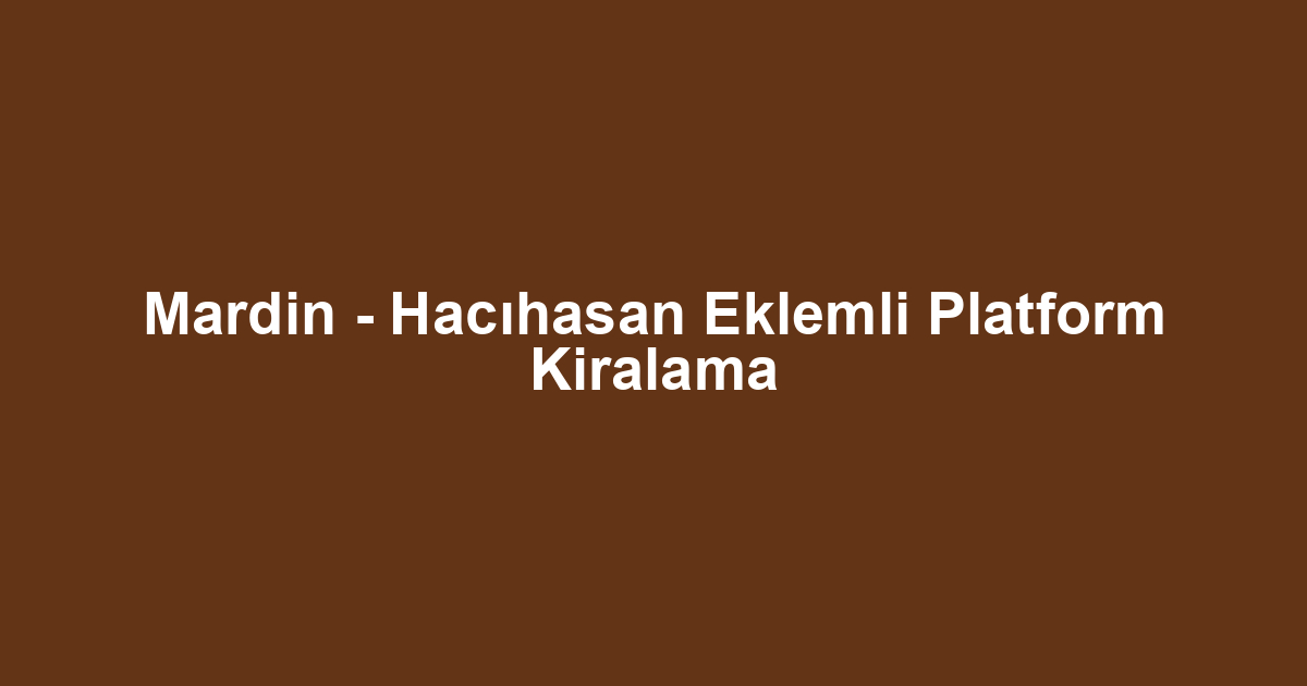 Mardin - Hacıhasan Eklemli Platform Kiralama
