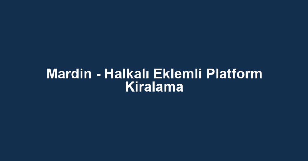 Mardin - Halkalı Eklemli Platform Kiralama