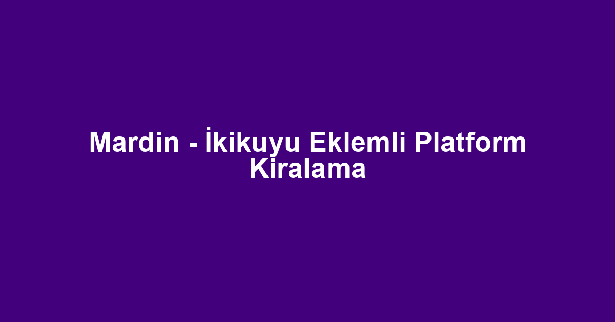 Mardin - İkikuyu Eklemli Platform Kiralama