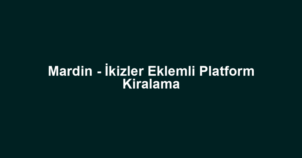 Mardin - İkizler Eklemli Platform Kiralama