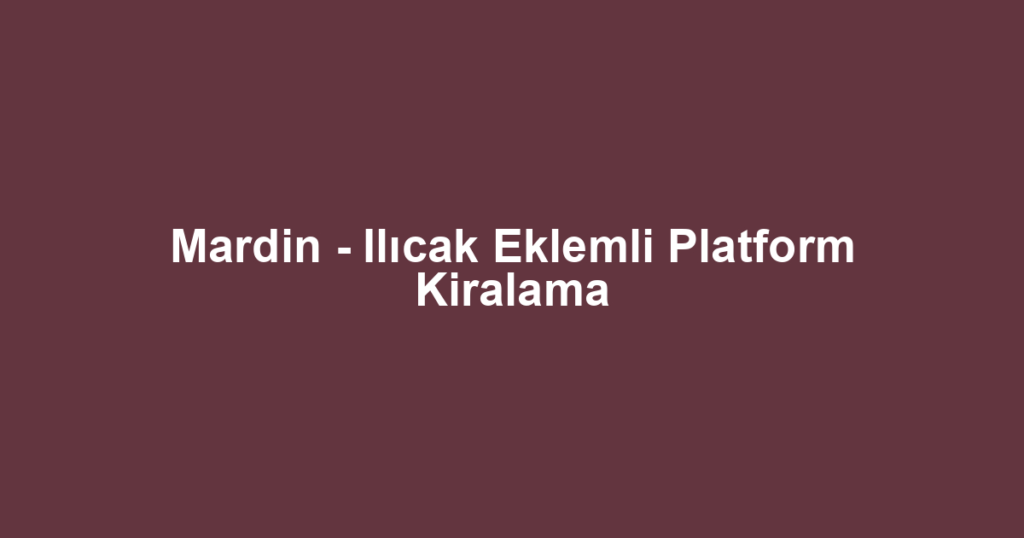 Mardin - Ilıcak Eklemli Platform Kiralama