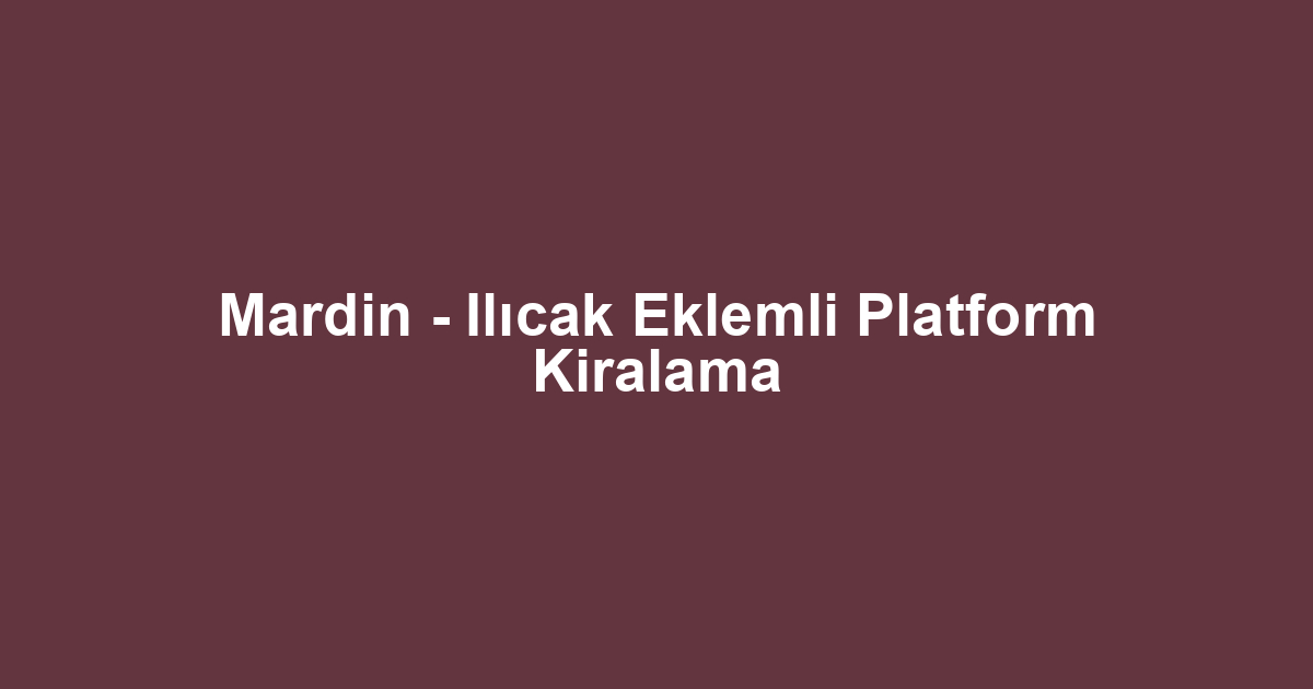 Mardin - Ilıcak Eklemli Platform Kiralama