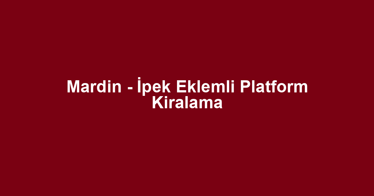 Mardin - İpek Eklemli Platform Kiralama